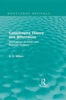Book cover for Catastrophe Theory and Bifurcation (Routledge Revivals): Applications to Urban and Regional Systems