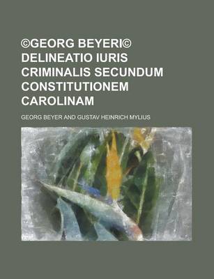 Book cover for (C)Georg Beyeri(c) Delineatio Iuris Criminalis Secundum Constitutionem Carolinam