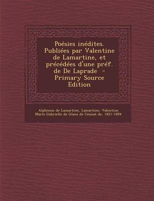 Book cover for Poesies Inedites. Publiees Par Valentine de Lamartine, Et Precedees D'Une Pref. de de Laprade - Primary Source Edition