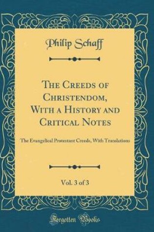 Cover of The Creeds of Christendom, with a History and Critical Notes, Vol. 3 of 3
