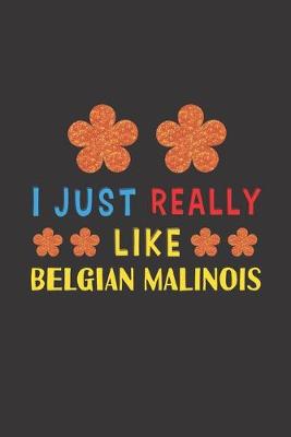Book cover for I Just Really Like Belgian Malinois