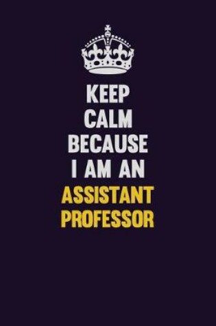 Cover of Keep Calm Because I Am An Assistant Professor