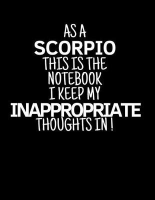 Book cover for As a Scorpio This is the Notebook I Keep My Inappropriate Thoughts In!