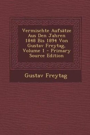 Cover of Vermischte Aufsatze Aus Den Jahren 1848 Bis 1894 Von Gustav Freytag, Volume 1