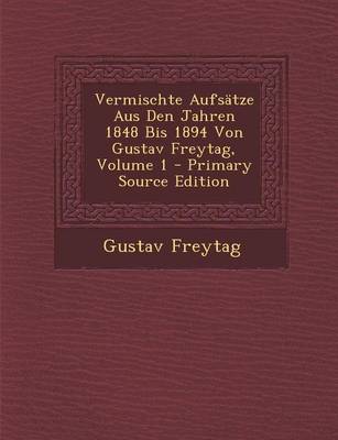 Book cover for Vermischte Aufsatze Aus Den Jahren 1848 Bis 1894 Von Gustav Freytag, Volume 1