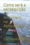 Book cover for Como sera a perseguicao do Anticristo no Apocalipse?