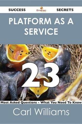 Cover of Platform as a Service 23 Success Secrets - 23 Most Asked Questions on Platform as a Service - What You Need to Know