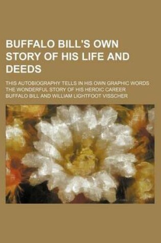 Cover of Buffalo Bill's Own Story of His Life and Deeds; This Autobiography Tells in His Own Graphic Words the Wonderful Story of His Heroic Career