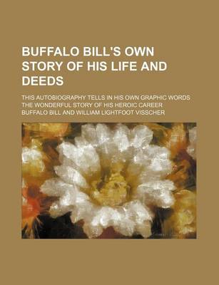 Book cover for Buffalo Bill's Own Story of His Life and Deeds; This Autobiography Tells in His Own Graphic Words the Wonderful Story of His Heroic Career