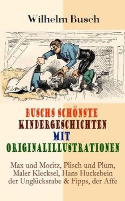 Book cover for Buschs Schönste Kindergeschichten Mit Originalillustrationen: Max Und Moritz, Plisch Und Plum, Maler Klecksel, Hans Huckebein Der Unglücksrabe & Fipps, Der Affe