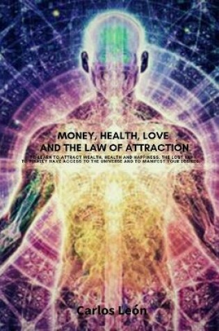 Cover of MONEY, HEALTH, LOVE AND THE LAW OF ATTRACTION. To learn to attract wealth, health and happiness. The lost key to finally have access to the universe and to manifest your desires.