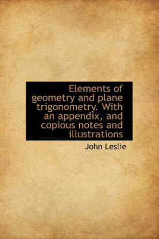 Cover of Elements of Geometry and Plane Trigonometry. with an Appendix, and Copious Notes and Illustrations