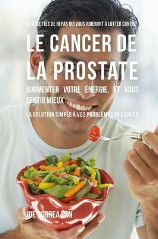 Cover of 33 Recettes de Repas qui vous aideront a lutter contre le Cancer de la Prostate, augmenter votre energie, et vous sentir mieux