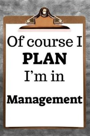 Cover of Of Course I Plan I'm in Management