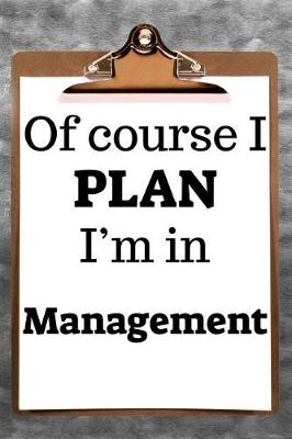 Book cover for Of Course I Plan I'm in Management