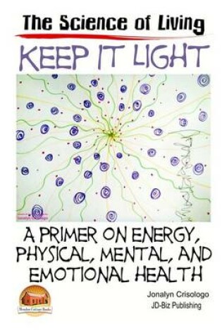 Cover of Keep It Light - A primer on energy, physical, mental, and emotional health