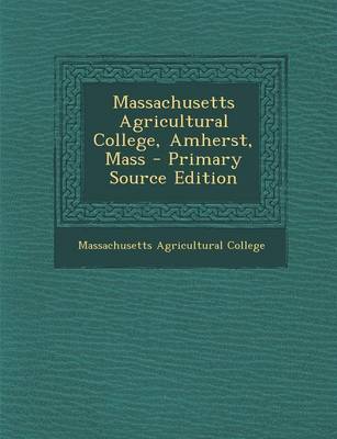 Book cover for Massachusetts Agricultural College, Amherst, Mass - Primary Source Edition