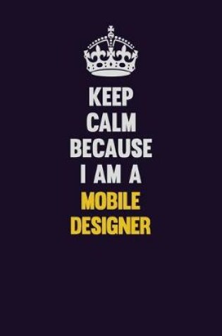 Cover of Keep Calm Because I Am A Mobile designer