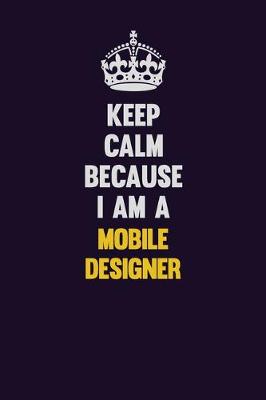 Book cover for Keep Calm Because I Am A Mobile designer