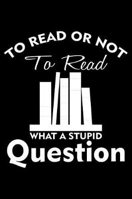 Book cover for To Read or Not to Read What a Stupid Question