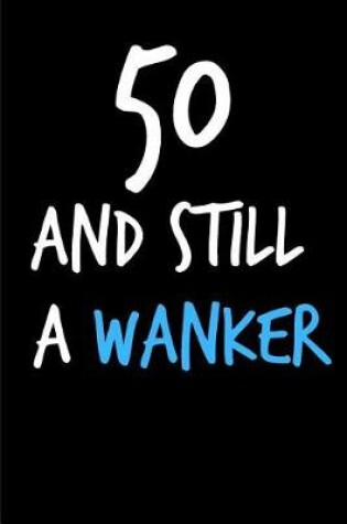 Cover of 50 and Still a Wanker