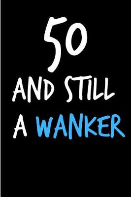 Book cover for 50 and Still a Wanker
