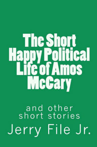 Cover of The Short Happy Political Life of Amos McCary and Other Short Stories