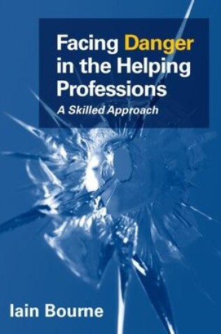 Cover of Facing Danger in the Helping Professions: A Skilled Approach