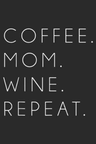 Cover of Coffee. Mom. Wine. Repeat.