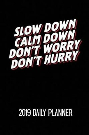 Cover of Slow Down Calm Down Don't Worry Don't Hurry 2019 Daily Planner