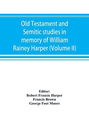 Book cover for Old Testament and Semitic studies in memory of William Rainey Harper (Volume II)