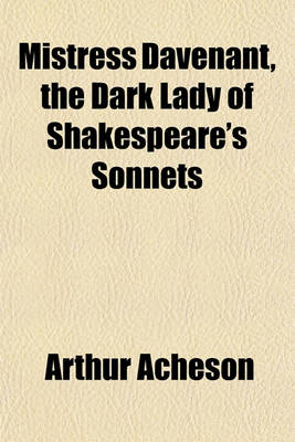 Book cover for A Mistress Davenant, the Dark Lady of Shakespeare's Sonnets; Demonstrating the Identity of the Dark Lady of the Sonnets and the Authorship and Satirical Intention of Willobie His Avisa. with a Reprint of Willobie His Avisa (in Part), Penelope's Complaint