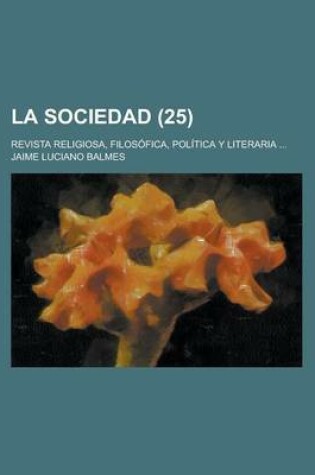 Cover of La Sociedad; Revista Religiosa, Filosofica, Politica y Literaria ... (25)