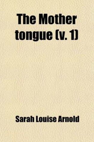 Cover of The Mother Tongue (Volume 1); Lessons in Speaking, Reading and Writing English, by S. L. Arnold and G. L. Kittredge. Book I-2