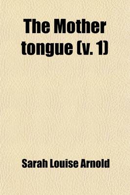 Book cover for The Mother Tongue (Volume 1); Lessons in Speaking, Reading and Writing English, by S. L. Arnold and G. L. Kittredge. Book I-2