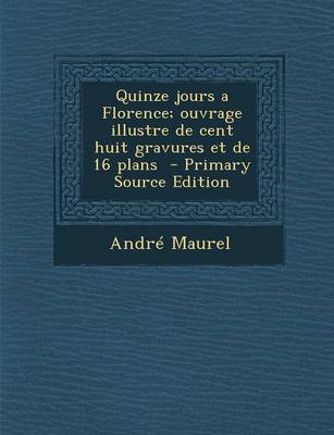 Book cover for Quinze Jours a Florence; Ouvrage Illustre de Cent Huit Gravures Et de 16 Plans - Primary Source Edition