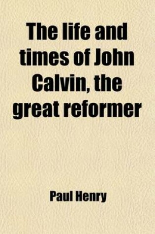 Cover of The Life and Times of John Calvin, the Great Reformer (Volume 1)