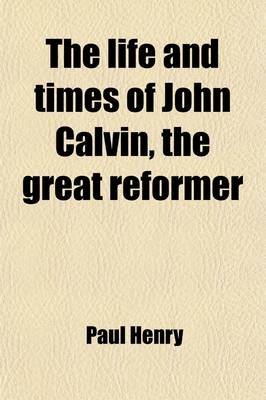 Book cover for The Life and Times of John Calvin, the Great Reformer (Volume 1)