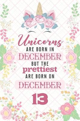 Book cover for Unicorns Are Born In December But The Prettiest Are Born On December 13
