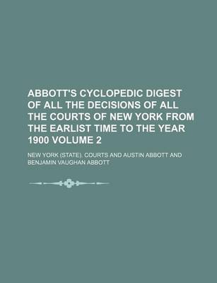 Book cover for Abbott's Cyclopedic Digest of All the Decisions of All the Courts of New York from the Earlist Time to the Year 1900 Volume 2