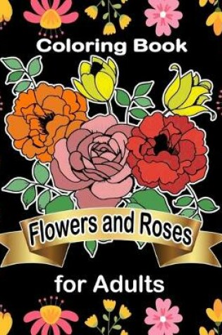 Cover of Coloring Book Flowers and Roses for Adults