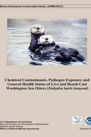 Cover of Chemical Contaminants, Pathogen Exposure and General Health Status of Live and Beach-Cast Washington Sea Otters (Enhydra lutris kenyoni)