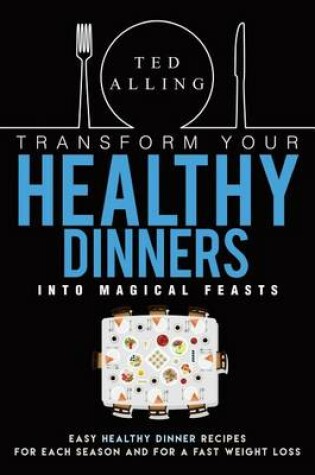 Cover of Transform Your Healthy Dinners Into Magical Feasts