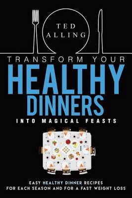 Book cover for Transform Your Healthy Dinners Into Magical Feasts