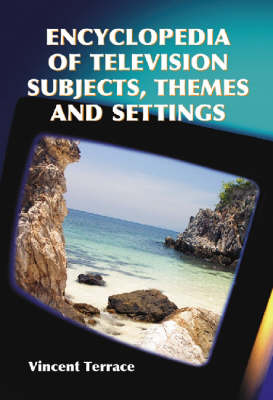 Book cover for Encyclopedia of Television Subjects, Themes and Settings