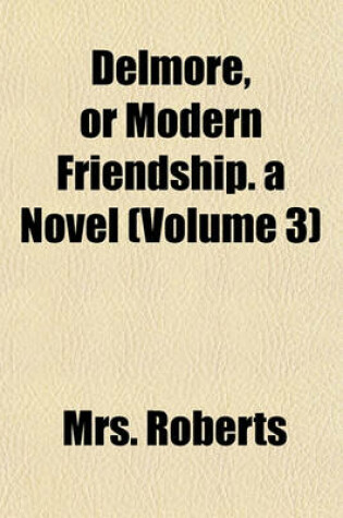 Cover of Delmore, or Modern Friendship. a Novel (Volume 3)