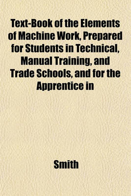 Book cover for Text-Book of the Elements of Machine Work, Prepared for Students in Technical, Manual Training, and Trade Schools, and for the Apprentice in