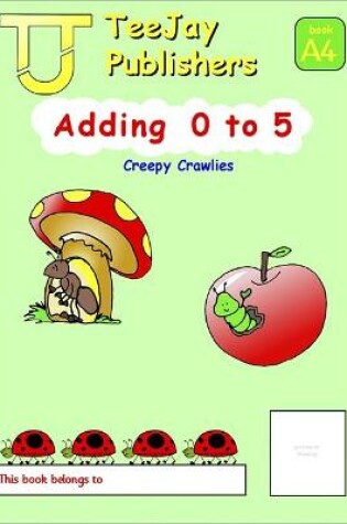 Cover of TeeJay Mathematics CfE Early Level Adding 0 to 5: Creepy Crawlies (Book A4)