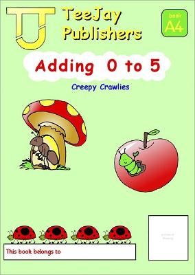 Book cover for TeeJay Mathematics CfE Early Level Adding 0 to 5: Creepy Crawlies (Book A4)