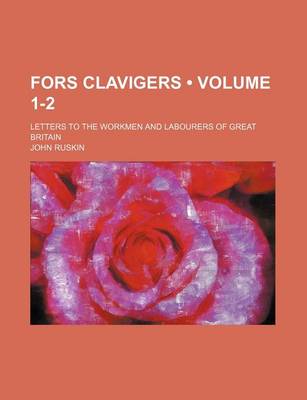 Book cover for Fors Clavigers (Volume 1-2); Letters to the Workmen and Labourers of Great Britain